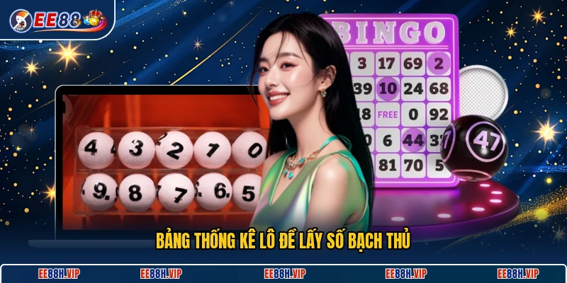 Bảng thống kê lô đề lấy số bạch thủ