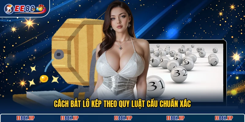 Cách bắt lô kép theo quy luật cầu chuẩn xác