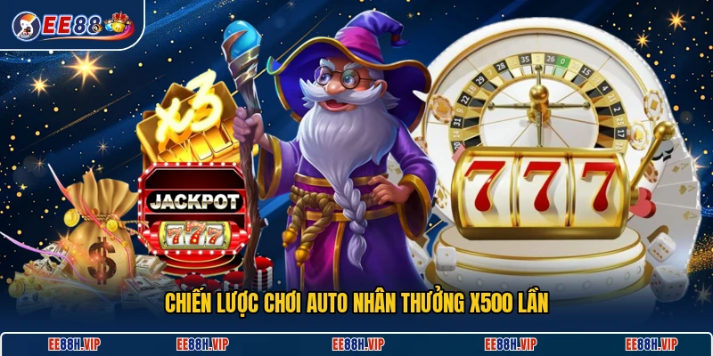 Chiến lược chơi auto nhân thưởng x500 lần