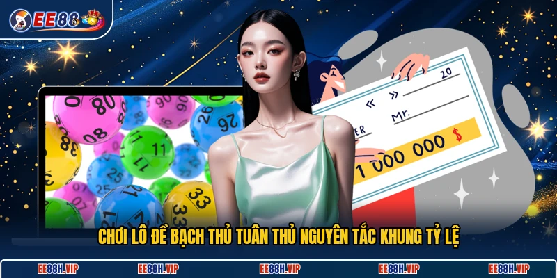 Chơi lô đề bạch thủ tuân thủ nguyên tắc khung tỷ lệ