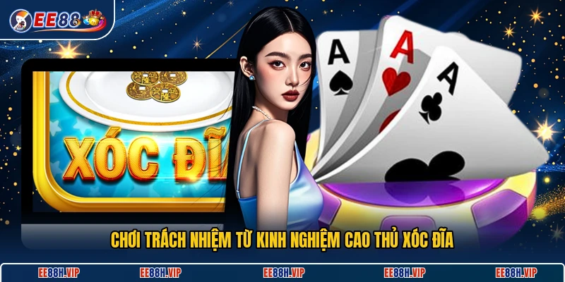 Chơi trách nhiệm từ kinh nghiệm cao thủ xóc đĩa