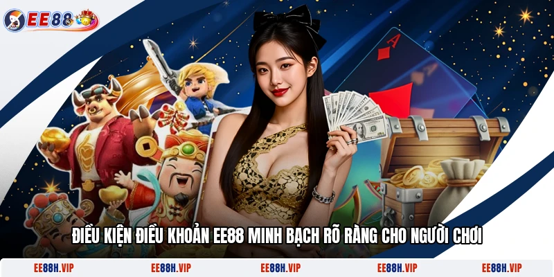 Điều Kiện Điều Khoản EE88 Minh Bạch Rõ Ràng Cho Người Chơi