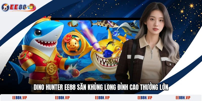 Dino Hunter EE88 - Săn Khủng Long Đỉnh Cao Thưởng Lớn