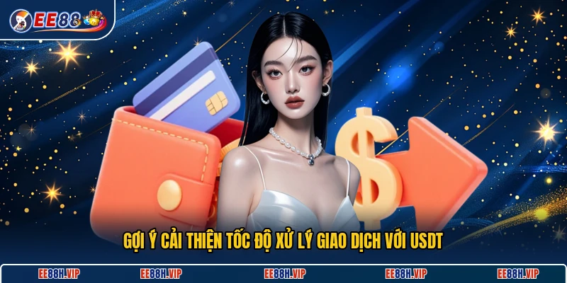 Gợi ý cải thiện tốc độ xử lý giao dịch với USDT