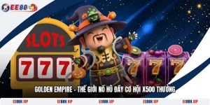 Golden Empire - Thế Giới Nổ Hũ Đầy Cơ Hội X500 Thưởng
