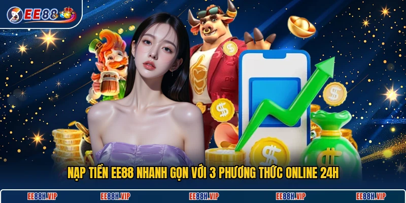 Nạp tiền EE88 nhanh gọn với 3 phương thức online 24h