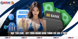 Nạp Tiền EE88 - Quy Trình Nhanh Hoàn Thành Chỉ Sau 2 Phút