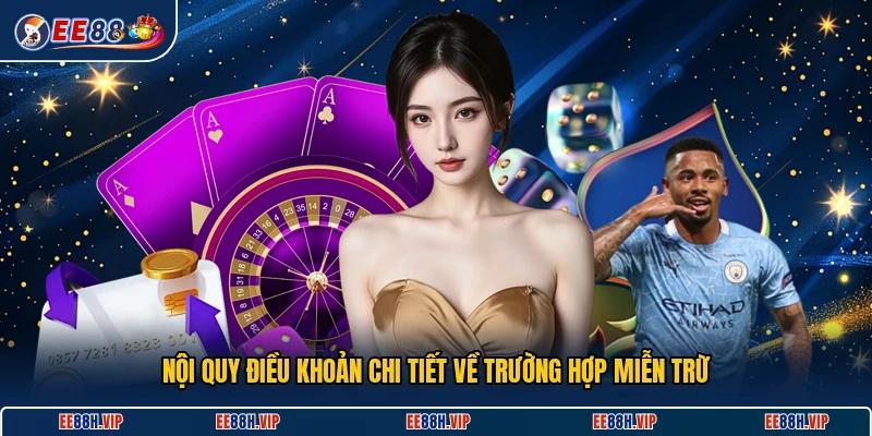 Nội quy điều khoản chi tiết về trường hợp miễn trừ