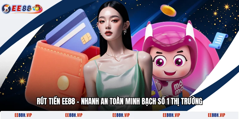 Rút Tiền EE88 - Nhanh An Toàn Minh Bạch Số 1 Thị Trường