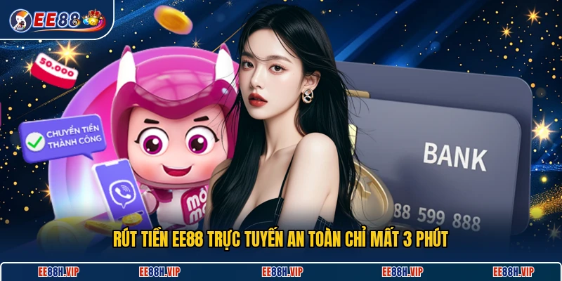 Rút tiền EE88 trực tuyến an toàn chỉ mất 3 phút