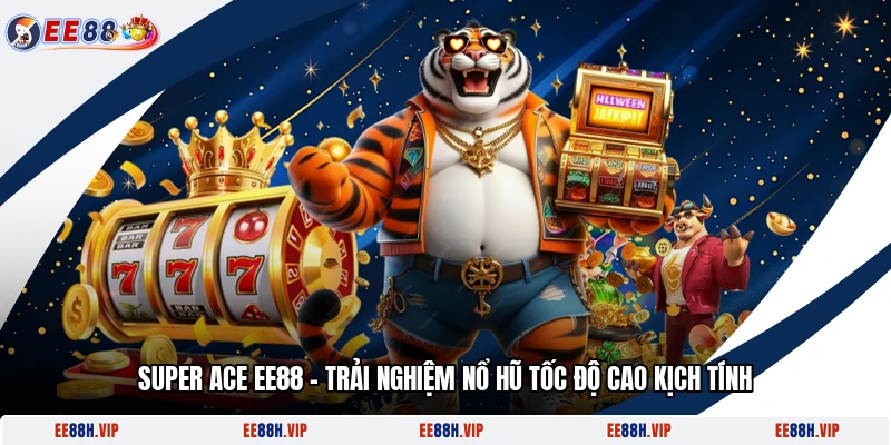 Super Ace EE88 - Trải Nghiệm Nổ Hũ Tốc Độ Cao Kịch Tính