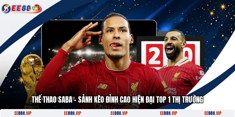 Thể Thao Saba – Sảnh Kèo Đỉnh Cao Hiện Đại Top 1 Thị Trường